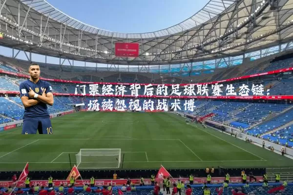 门票经济背后的足球联赛生态链:一场被忽视的战术博弈