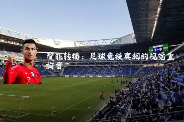 智能转播:足球竞技真相的视觉重构者